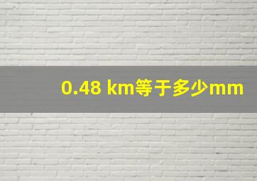 0.48 km等于多少mm